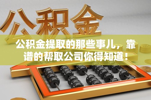 新建公积金提取的那些事儿,靠谱的帮取公司你得知道! 新建公积金提取的那些事儿,靠谱的帮取公司你得知道!
