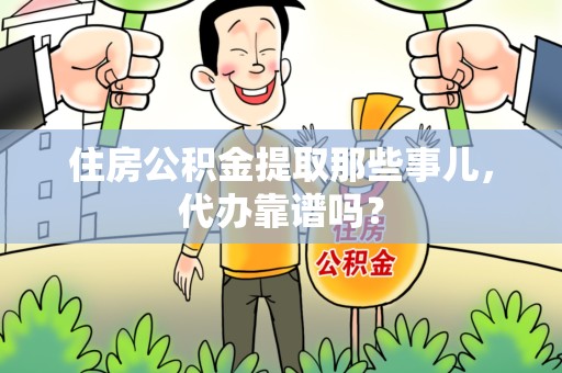 新建住房公积金提取那些事儿，代办靠谱吗？