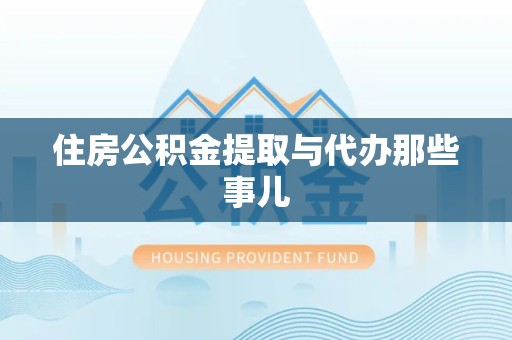 新建住房公积金提取与代办那些事儿