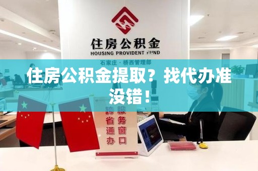 新建住房公积金提取？找代办准没错！