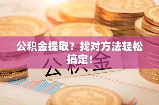 新建公积金提取？找对方法轻松搞定！