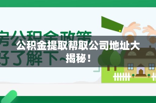 新建公积金提取帮取公司地址大揭秘！