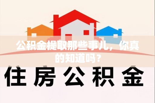 新建公积金提取那些事儿，你真的知道吗？