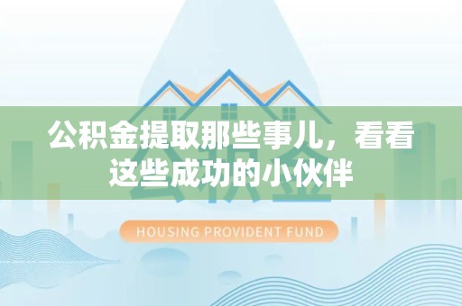 新建公积金提取那些事儿，看看这些成功的小伙伴