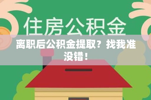 新建离职后公积金提取？找我准没错！
